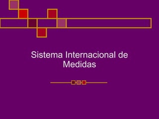 Sistema Internacional de
Medidas
 