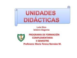 PROGRAMA DE FORMACIÓN
        COMPLEMENTARIA
           II SEMESTRE
Profesora: María Teresa Narváez M.
 
