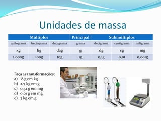 Unidades de massaFaça as transformações:  8 g em kg2,7 kg em g0,32 g em mg0,01 g em mg3 kg em g