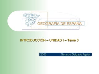Gerardo Delgado Aguiar 2003 INTRODUCCIÓN – UNIDAD I – Tema 3 