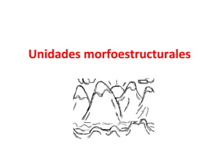 Unidades morfoestructurales 