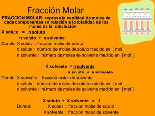 Fracción Molar
FRACCION MOLAR: expresa la cantidad de moles de
 cada componentes en relación a la totalidad de los
       ...