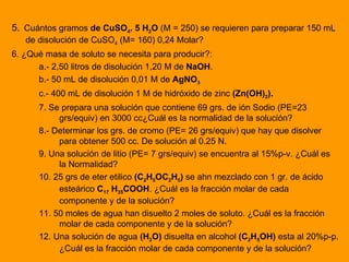 5. Cuántos gramos de CuSO4. 5 H2O (M = 250) se requieren para preparar 150 mL
   de disolución de CuSO4 (M= 160) 0,24 Mola...