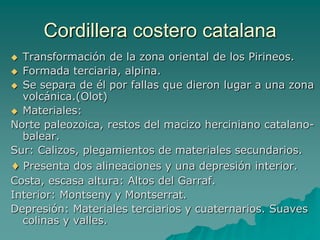 PIRINEOS1.- La zona axial:Antiguo Macizo de Aquitania rejuvenecido por la orogenia alpina Roquedo paleozoico.Relieve abrupto, con altas cotas: Aneto en los Montes Malditos y Monte Perdido.2.- Los prepirineos, Al sur de la zona axial.Era terciaria , orogenia alpina.Plegamiento de materiales secundarios depositados en la fosa porenaica.Material: Caliza.Relieve: más suave y bajo que la zona axial.Dos alineaciones paralelas: sierras interiores y exteriores.3.- Depresión media: Larga y estrecha con predominio de  marga