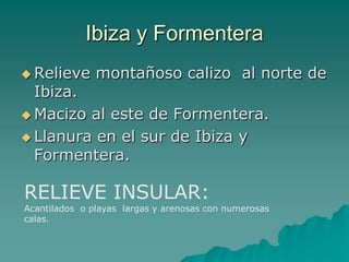 MenorcaMitad norte montaña paleozoica de baja altura y formas suaves, la Tramuntana.Se enlaza la parte norte de la cordillera Costero-catalana.Al sur se sitúa el Migjorn, calizo, separada del anterior por fallas.