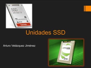 Unidades SSD
Arturo Velázquez Jiménez
 