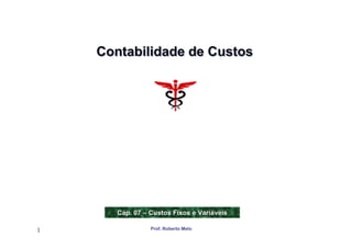 Contabilidade de Custos




       Cap. 07 – Custos Fixos e Variáveis

1                Prof. Roberto Melo
 