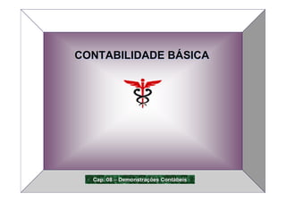 CONTABILIDADE BÁSICA




      Cap. 08 – Demonstrações Contábeis
1               Prof. Roberto Melo
 