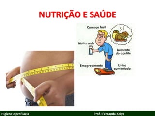NUTRIÇÃO E SAÚDE
Higiene e profilaxia Prof.: Fernanda Kelys
 