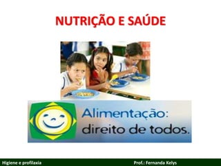 NUTRIÇÃO E SAÚDE
Higiene e profilaxia Prof.: Fernanda Kelys
 