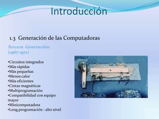 Monopolio:IBMIntroducción1.3  Generación de las ComputadorasSegunda Generación: (1956-1964)Transistores