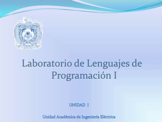 Laboratorio de Lenguajes de Programación I UNIDAD  I Unidad Académica de Ingeniería Eléctrica 