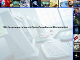http://es.groups.yahoo.com/group/IntroduccionComputacion/ 