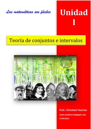 Las matemáticas son fáciles   Unidad
                                 I

 Teoría de conjuntos e intervalos




                              Prof.: Christiam Huertas
                              www.mathesm.blogspot.com
                              27/02/2012
 