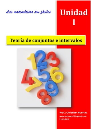 Las matemáticas son fáciles   Unidad
                                 I

  Teoría de conjuntos e intervalos




                              Prof.: Christiam Huertas
                              www.uchmate2.blogspot.com
                              23/03/2012
 