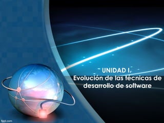 UNIDAD I.
Evolución de las técnicas de
   desarrollo de software
 