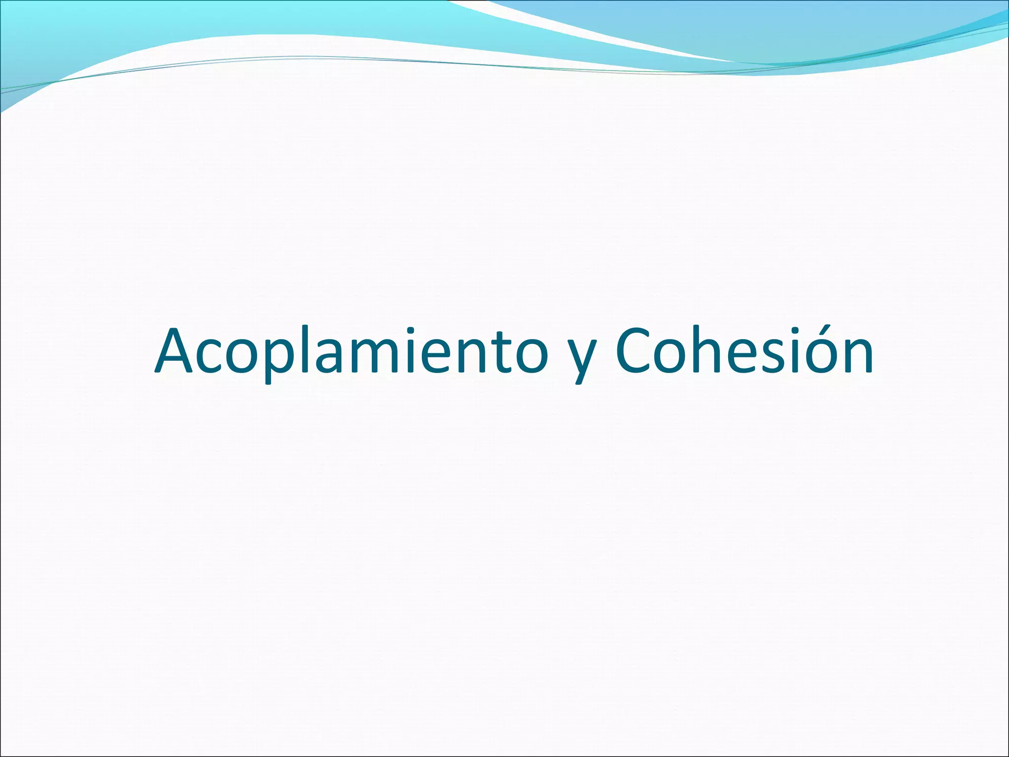 Acoplamiento y Cohesión
 