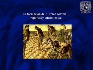 La formación del sistema colonial:
      repartos y encomiendas
 