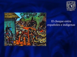 El choque entre
españoles e indígenas
 