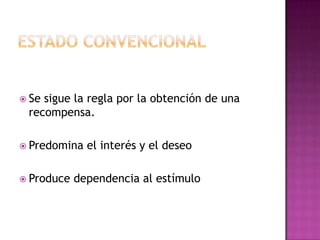  Se sigue la regla por la obtención de una
recompensa.
 Predomina el interés y el deseo
 Produce dependencia al estímulo
 