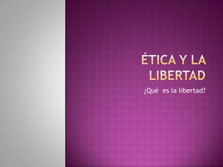¿Qué es la libertad?
 