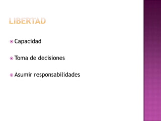  Capacidad
 Toma de decisiones
 Asumir responsabilidades
 