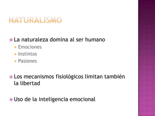  La naturaleza domina al ser humano
 Emociones
 Instintos
 Pasiones
 Los mecanismos fisiológicos limitan también
la libertad
 Uso de la inteligencia emocional
 