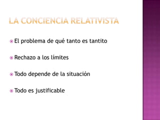  El problema de qué tanto es tantito
 Rechazo a los límites
 Todo depende de la situación
 Todo es justificable
 