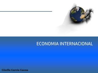 Lámina I-1
ECONOMIA INTERNACIONAL
Gisella García Gaona
 