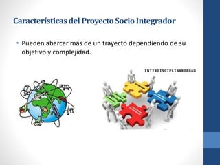 Característicasdel ProyectoSocioIntegrador
• Pueden abarcar más de un trayecto dependiendo de su
objetivo y complejidad.
 