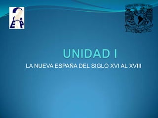 LA NUEVA ESPAÑA DEL SIGLO XVI AL XVIII