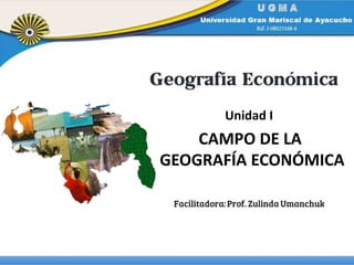 Unidad I
CAMPO DE LA
GEOGRAFÍA ECONÓMICA
 