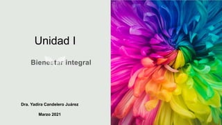 Unidad I
Dra. Yadira Candelero Juárez
Marzo 2021
 