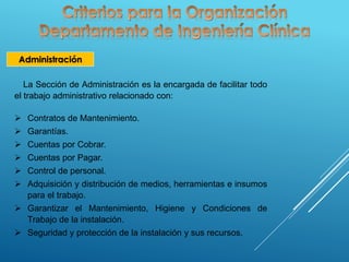 Administración
La Sección de Administración es la encargada de facilitar todo
el trabajo administrativo relacionado con:
 Contratos de Mantenimiento.
 Garantías.
 Cuentas por Cobrar.
 Cuentas por Pagar.
 Control de personal.
 Adquisición y distribución de medios, herramientas e insumos
para el trabajo.
 Garantizar el Mantenimiento, Higiene y Condiciones de
Trabajo de la instalación.
 Seguridad y protección de la instalación y sus recursos.
 
