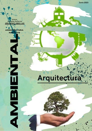 AMBIENTAL
ARQUITECTURA
E
IMPACTO
Autora:
Leonellys Gutierrez
ARQ-IMPACT-2023-1-AC
Junio 2023
Arquitectura
 