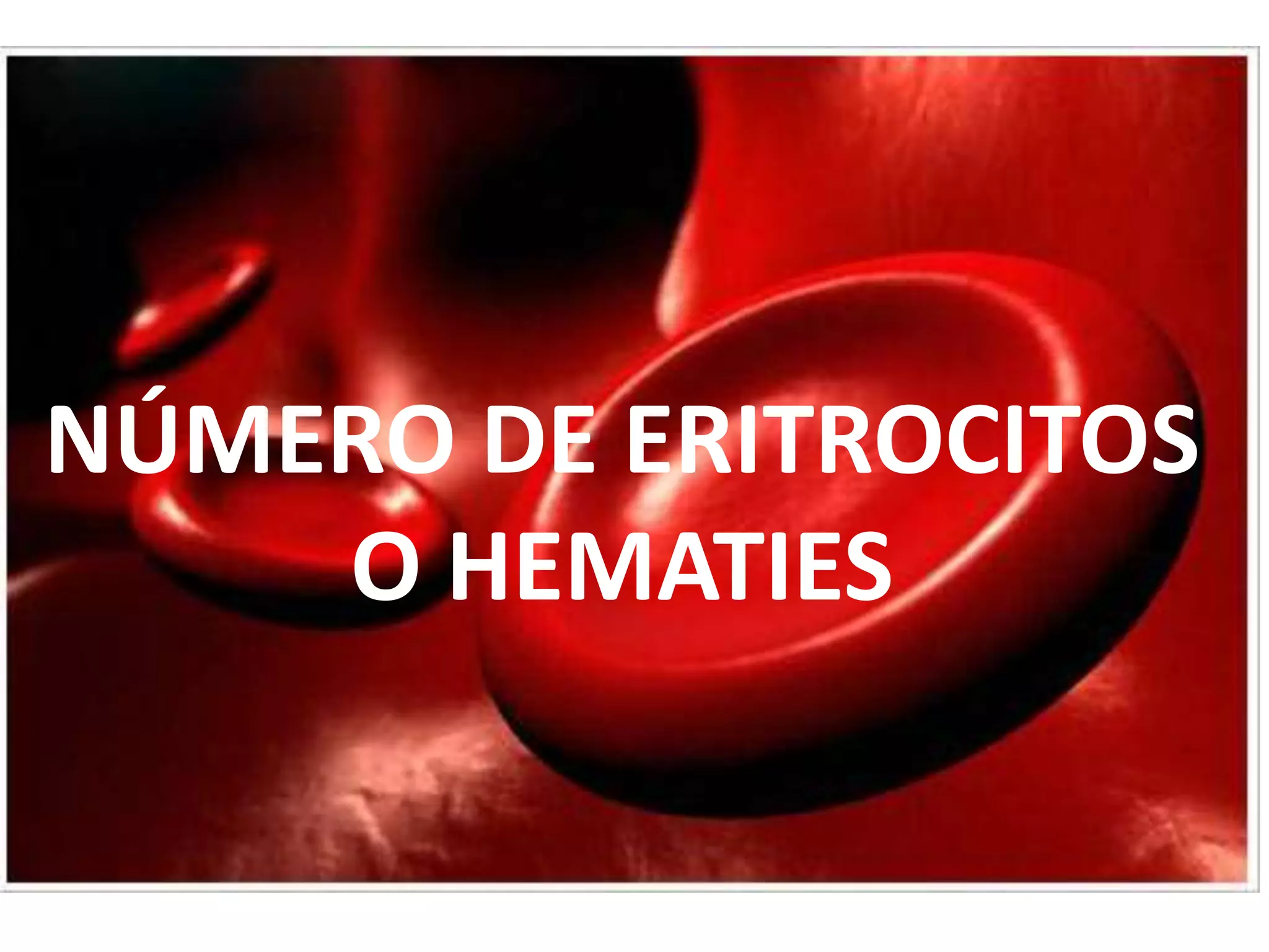 NÚMERO DE ERITROCITOS
O HEMATIES
 