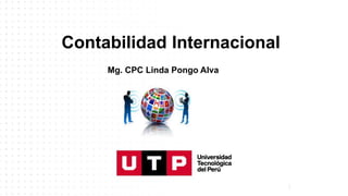 1
1
Contabilidad Internacional
Mg. CPC Linda Pongo Alva
 