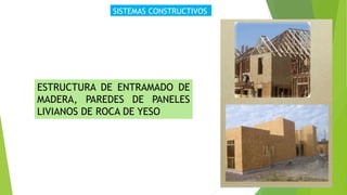 SISTEMAS CONSTRUCTIVOS
ESTRUCTURA DE ENTRAMADO DE
MADERA, PAREDES DE PANELES
LIVIANOS DE ROCA DE YESO
 