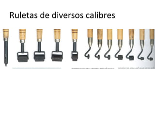 Ruletas de diversos calibres
 