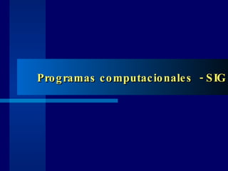 Programas computacionales  - SIG 