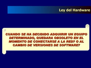 CUANDO SE HA DECIDIDO ADQUIRIR UN EQUIPO DETERMINADO, QUEDARA OBSOLETO EN EL MOMENTO DE CONECTARSE A LA RED? O AL CAMBIO DE VERSIONES DE SOFTWARE? Ley del Hardware 