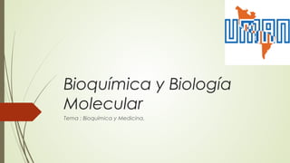 Bioquímica y Biología
Molecular
Tema : Bioquímica y Medicina.
 