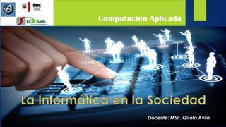 Computación Aplicada
Docente: MSc. Gisela Avila
 