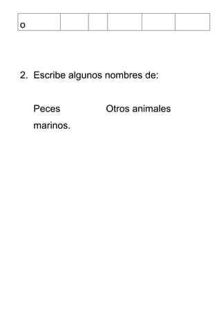 o




2. Escribe algunos nombres de:


    Peces         Otros animales
    marinos.
 