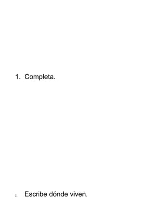 1. Completa.




2.   Escribe dónde viven.
 