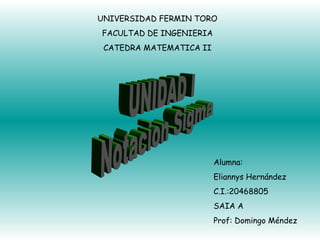 UNIVERSIDAD FERMIN TORO
FACULTAD DE INGENIERIA
 CATEDRA MATEMATICA II




                         Alumna:
                         Eliannys Hernández
                         C.I.:20468805
                         SAIA A
                         Prof: Domingo Méndez
 