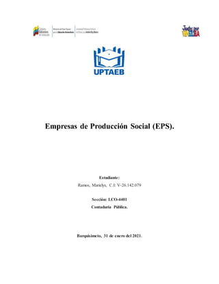 Empresas de Producción Social (EPS).
Estudiante:
Ramos, Marielys, C.I: V-26.142.079
Sección: LCO-4401
Contaduría Pública.
Barquisimeto, 31 de enero del 2021.
 