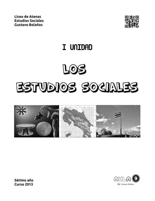 Liceo de Atenas
Estudios Sociales
Gustavo Bolaños




                    I UNIDAD

       Los
 Estudios Sociales




Sétimo año
Curso 2013
 