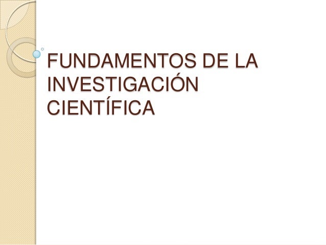 UNIDAD I FUNDAMENTOS DE LA INVESTIGACIÓN CIENTIFICA