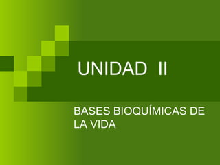 UNIDAD  II BASES BIOQUÍMICAS DE LA VIDA 